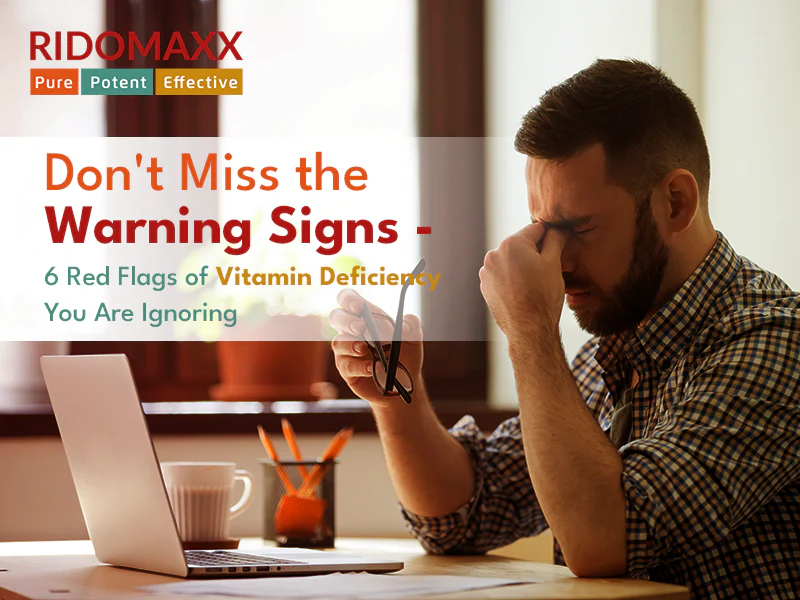 Don’t Miss the Warning Signs – 6 Red Flags of Vitamin Deficiency You Are Ignoring
